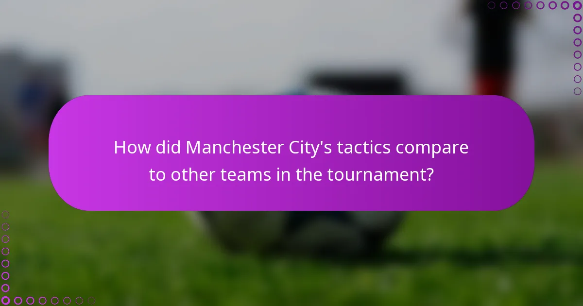 How did Manchester City's tactics compare to other teams in the tournament?