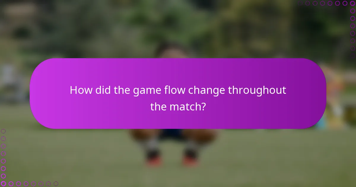 How did the game flow change throughout the match?