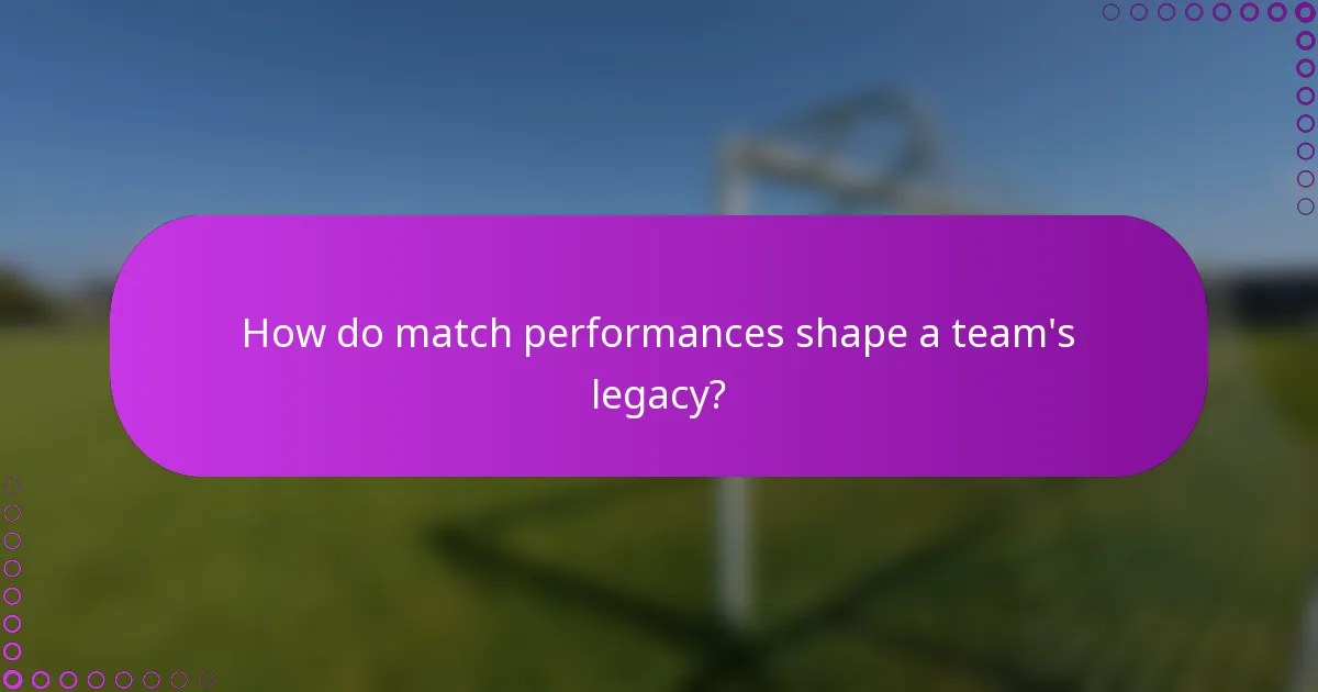How do match performances shape a team's legacy?
