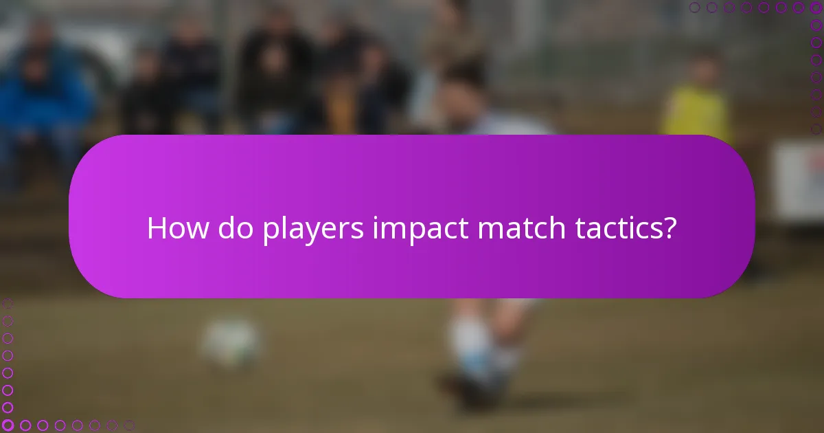 How do players impact match tactics?