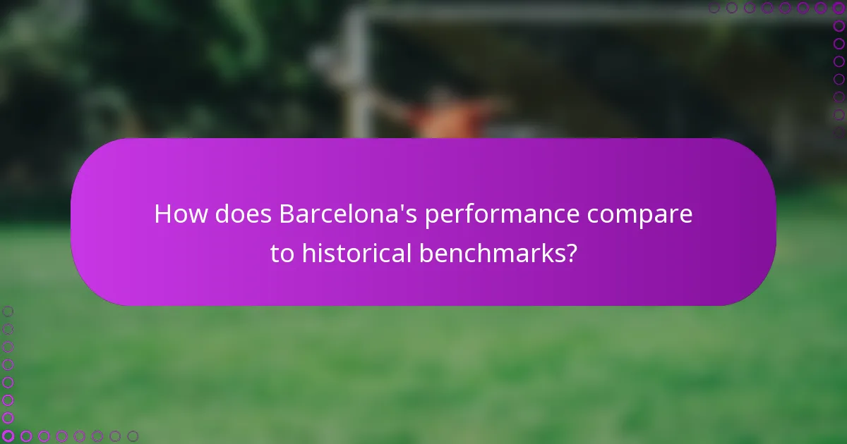How does Barcelona's performance compare to historical benchmarks?