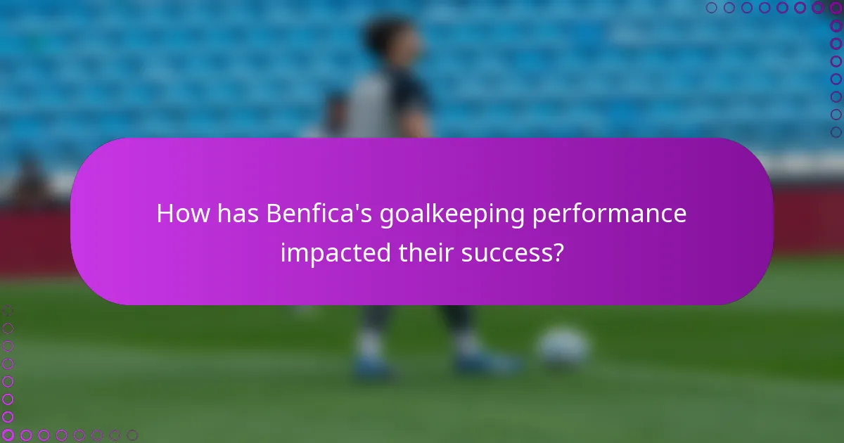 How has Benfica's goalkeeping performance impacted their success?