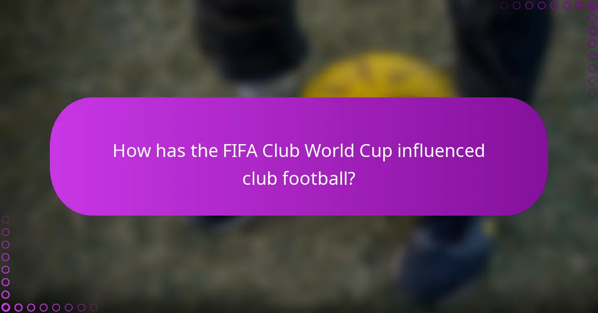 How has the FIFA Club World Cup influenced club football?