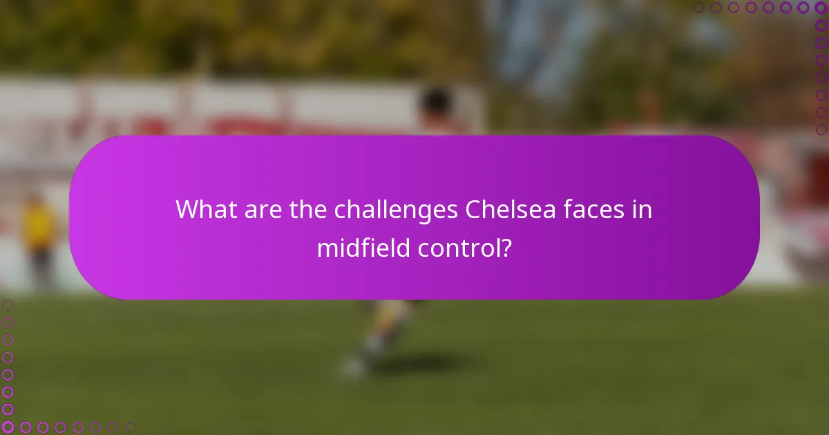 What are the challenges Chelsea faces in midfield control?