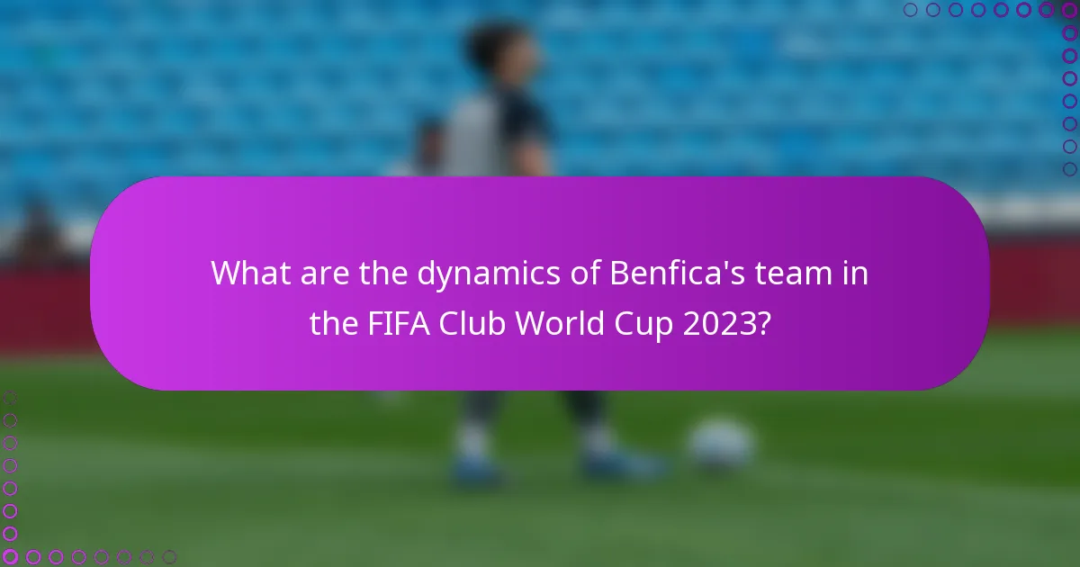 What are the dynamics of Benfica's team in the FIFA Club World Cup 2023?