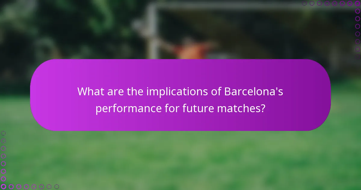 What are the implications of Barcelona's performance for future matches?