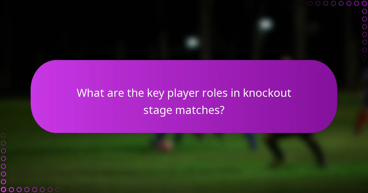 What are the key player roles in knockout stage matches?