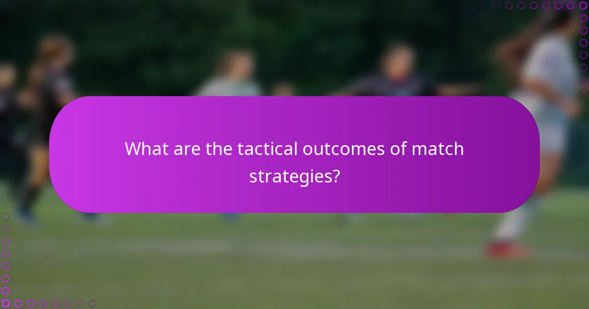 What are the tactical outcomes of match strategies?