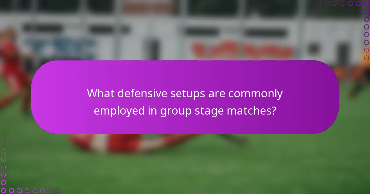 What defensive setups are commonly employed in group stage matches?
