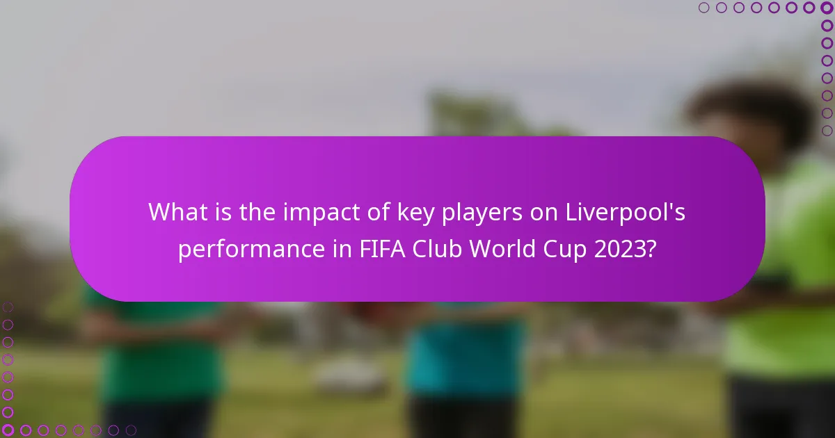 What is the impact of key players on Liverpool's performance in FIFA Club World Cup 2023?