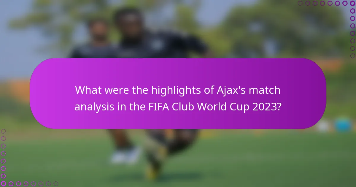 What were the highlights of Ajax's match analysis in the FIFA Club World Cup 2023?