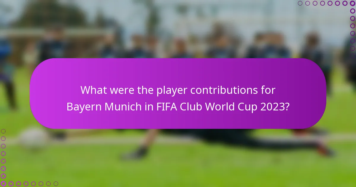 What were the player contributions for Bayern Munich in FIFA Club World Cup 2023?