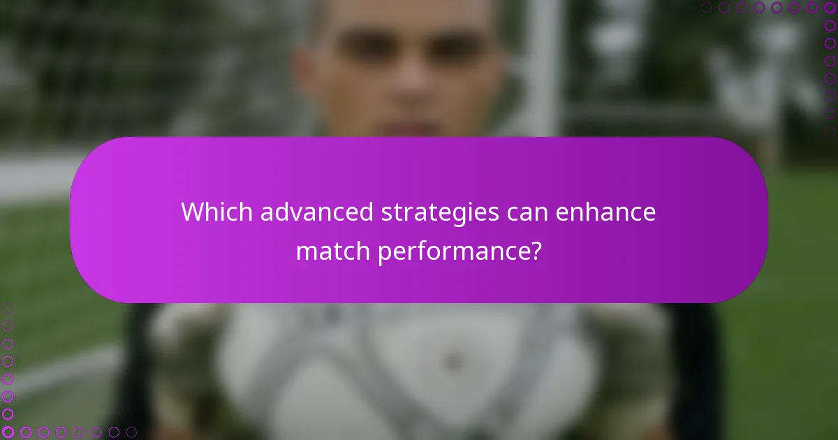 Which advanced strategies can enhance match performance?