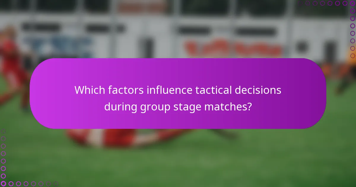 Which factors influence tactical decisions during group stage matches?
