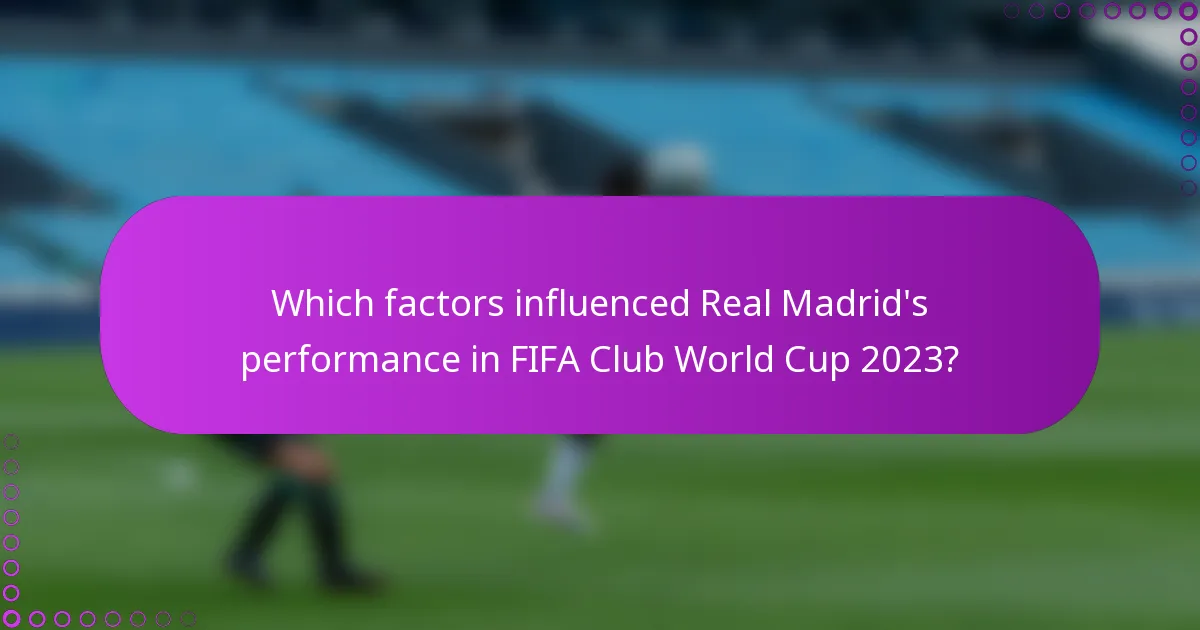 Which factors influenced Real Madrid's performance in FIFA Club World Cup 2023?