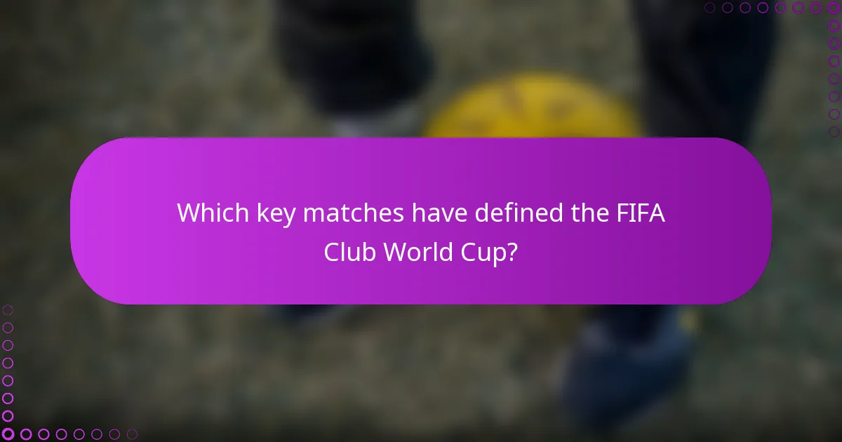 Which key matches have defined the FIFA Club World Cup?