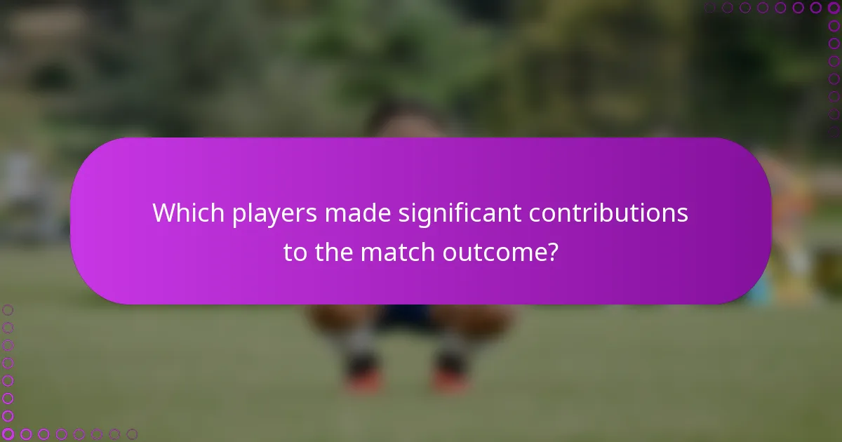 Which players made significant contributions to the match outcome?