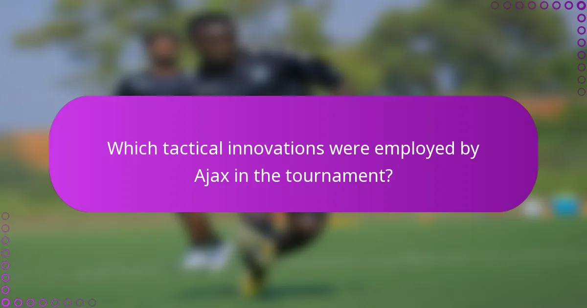 Which tactical innovations were employed by Ajax in the tournament?