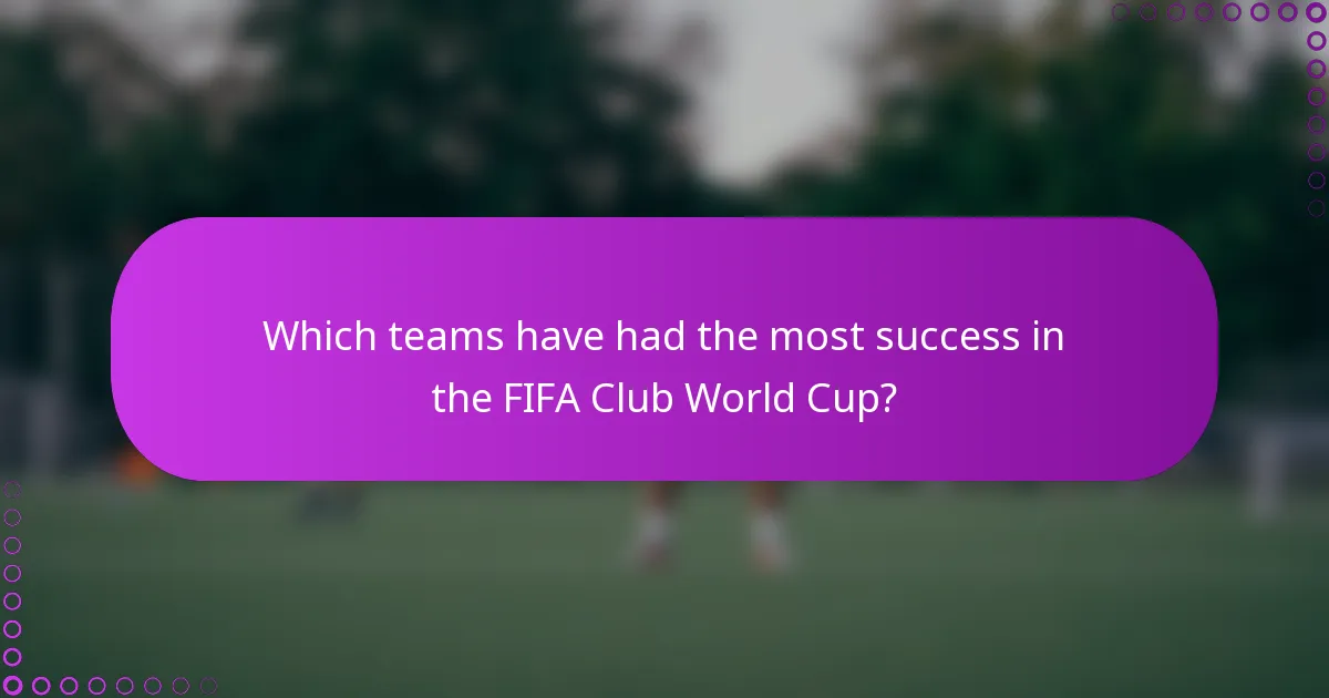Which teams have had the most success in the FIFA Club World Cup?