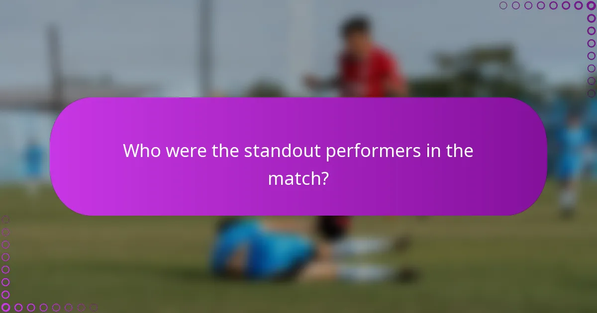 Who were the standout performers in the match?